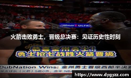 火箭击败勇士，晋级总决赛：见证历史性时刻