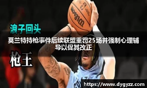 莫兰特持枪事件后续联盟重罚25场并强制心理辅导以促其改正