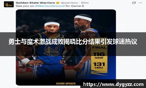 勇士与魔术激战成败揭晓比分结果引发球迷热议