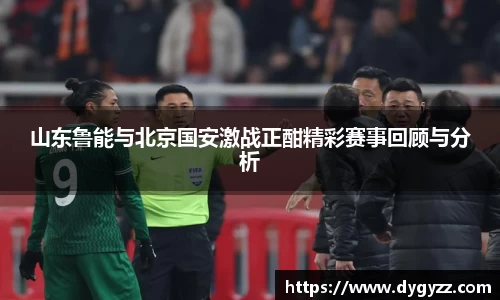 山东鲁能与北京国安激战正酣精彩赛事回顾与分析
