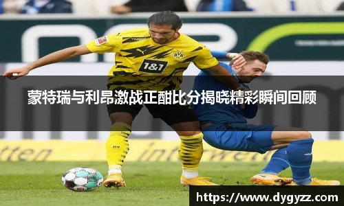 蒙特瑞与利昂激战正酣比分揭晓精彩瞬间回顾